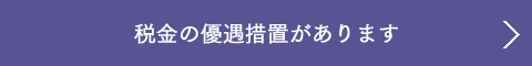 税金の優遇措置があります